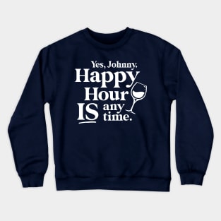 Yes Johnny, Happy Hour IS Anytime Crewneck Sweatshirt